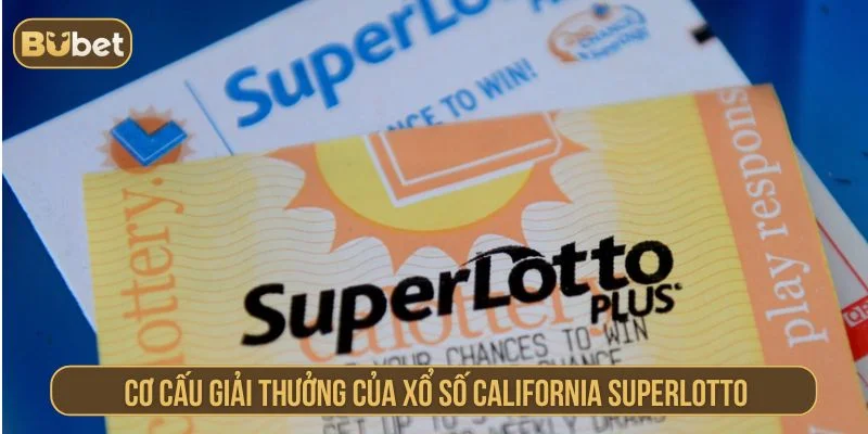 Xổ Số California SuperLotto Bubet – Biến Giấc Mơ Thành Hiện Thực Cơ cấu giải thưởng xổ số California SuperLotto rất rõ ràng