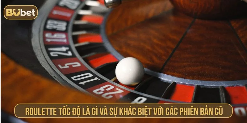 Roulette Tốc Độ BUBET – Vòng Quay Siêu Nhanh, Cược Cực Đã Giới thiệu về phiên bản roulette tốc độ