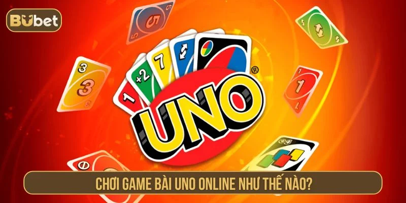 Game Bài Uno Là Gì? Mẹo Đánh Thắng Nhanh Tại BUBET Hướng dẫn cách chơi game bài Uno