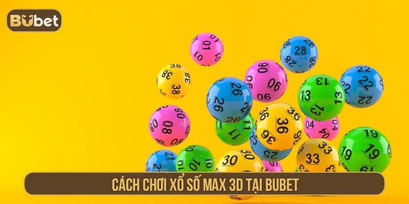 Xổ Số Max 3D Là Gì? Hướng Dẫn Chơi Tại BUBET Dễ Trúng Nhất Hướng dẫn cách chơi xổ số Max 3D hiệu quả