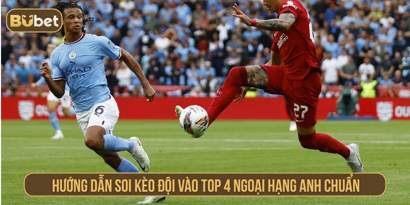 kèo đội vào top 4 ngoại hạng anh