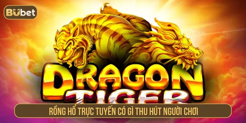 Mẹo Thắng Nhanh Rồng Hổ Trực Tuyến Cho Người Mới Khám phá đặc điểm thu hút của rồng hổ trực tuyến