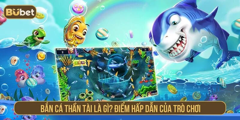 Bắn Cá Thần Tài BUBET Săn Xu Đã, Đổi Thưởng Cực Nhanh Khám phá điểm hấp dẫn của bắn cá thần tài