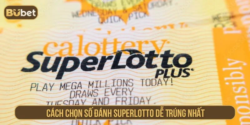 Xổ Số California SuperLotto Bubet – Biến Giấc Mơ Thành Hiện Thực Tham khảo cách đánh số dễ trúng nhất