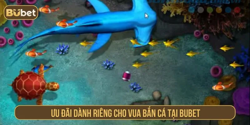 Vua Bắn Cá Đại Chiến – Game Săn Thưởng Cực Đỉnh Tại BUBET Vua bắn cá đại chiến có nhiều ưu đãi